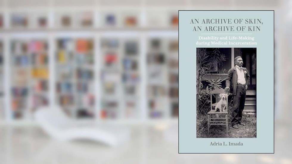 An Archive of Skin: Disability and Life-Making during Medical Incarceration (American Crossroads) (Volume 62), written by Adria L. Imada