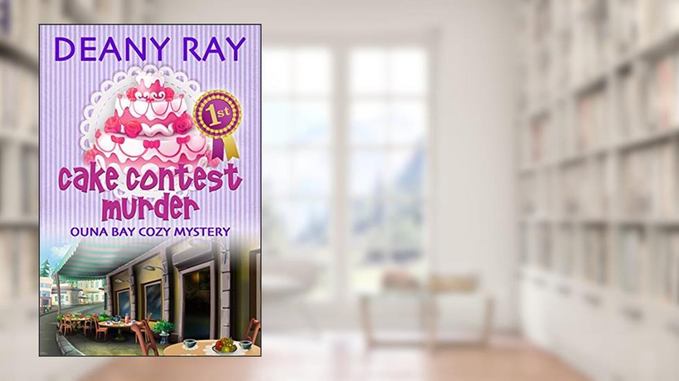 Cake Contest Murder (Ouna Bay Cozy Mysteries Series Book 3), written by Deany Ray