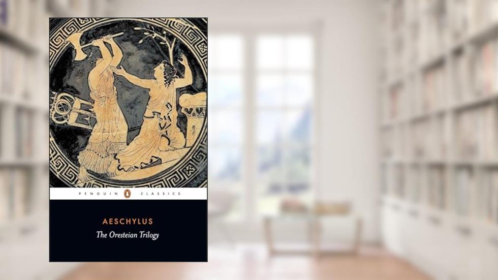 The Oresteian Trilogy: Agamemnon; The Choephori; The Eumenides (Penguin Classics), written by Aeschylus