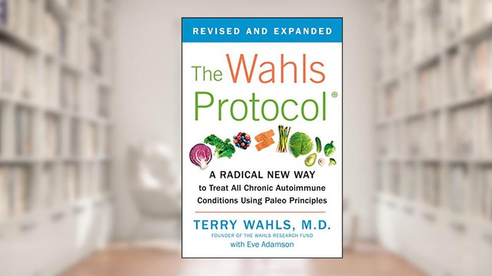 The Wahls Protocol: A Radical New Way to Treat All Chronic Autoimmune Conditions Using Paleo Principles, written by Terry Wahls M.D.; Eve Adamson