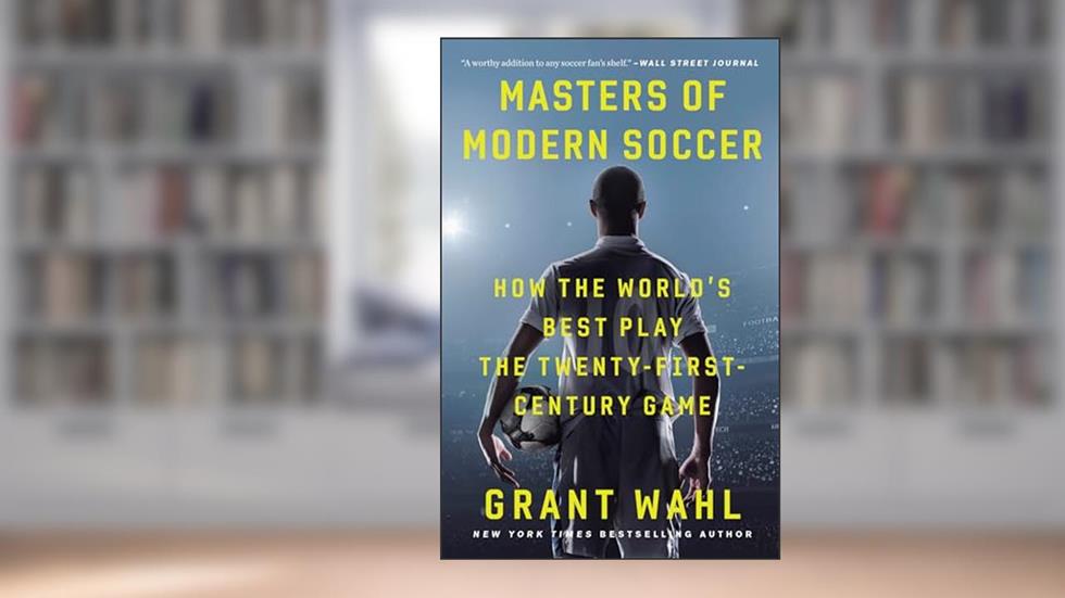 Masters of Modern Soccer: How the World's Best Play the Twenty-First-Century Game, written by Grant Wahl