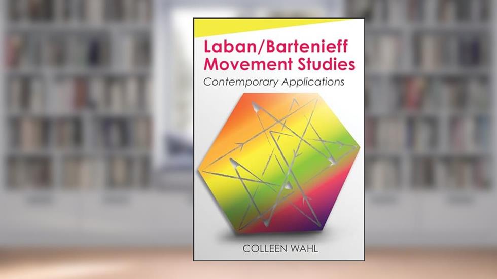Laban/Bartenieff Movement Studies: Contemporary Applications, written by Colleen Wahl