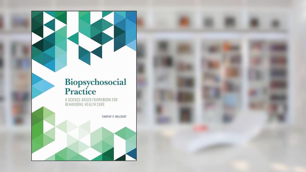 Biopsychosocial Practice: A Science-Based Framework for Behavioral Health Care, written by Timothy P. Melchert