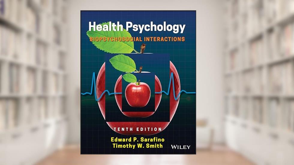 Health Psychology: Biopsychosocial Interactions, written by Edward P. Sarafino; Timothy W. Smith
