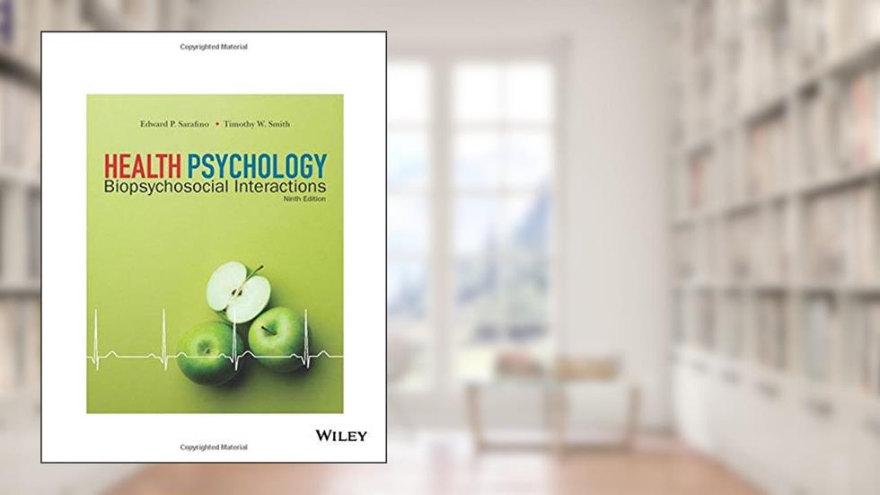 Health Psychology: Biopsychosocial Interactions, 9th Edition: Biopsychosocial Interactions, written by Edward P. Sarafino