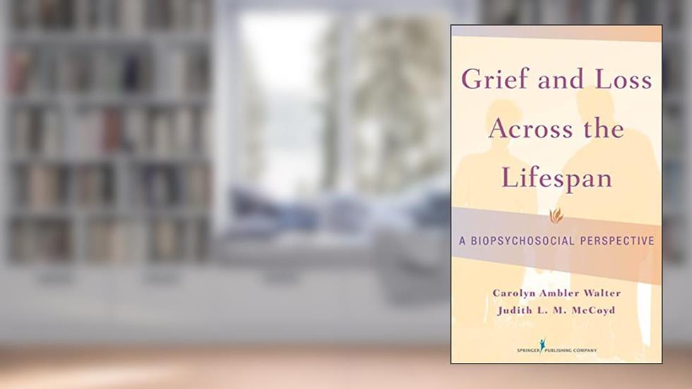 Grief and Loss Across the Lifespan: A Biopsychosocial Perspective, written by Carolyn Ambler Walter PhD  LCSW; Judith L. M. McCoyd PhD  LCSW  QCSW