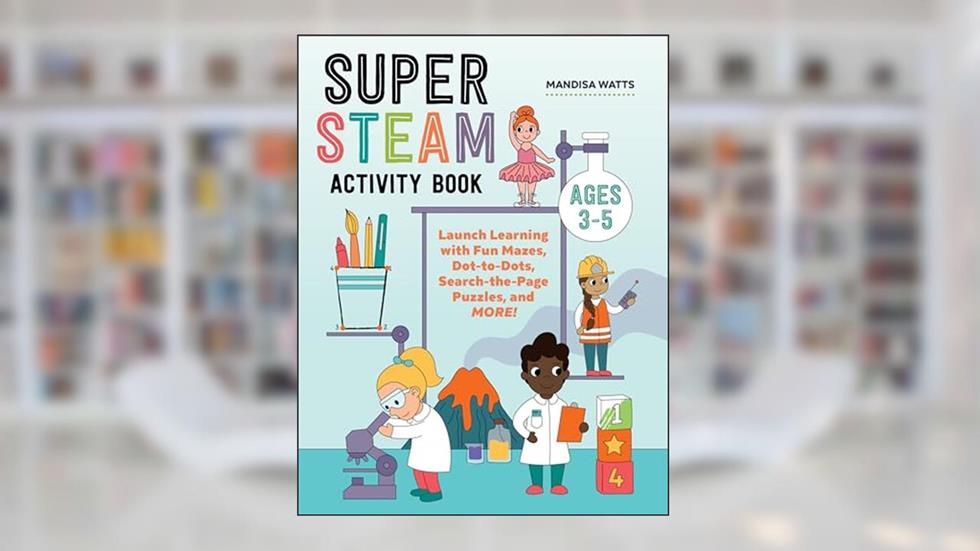 Super STEAM Activity Book: Launch Learning with Fun Mazes, Dot-to-Dots, Search-the-Page Puzzles, and More!, written by Mandisa Watts