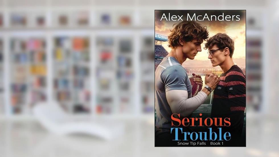 Serious Trouble: Nerd/Jock MM Sports Romance (Snow Tip Falls Book 1), written by Alex McAnders