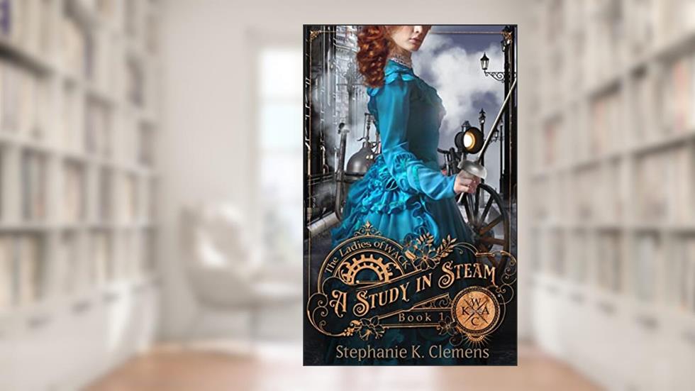 A Study in Steam: A Steampunk Victorian Mystery (Ladies of WACK Book 1), written by Stephanie K. Clemens