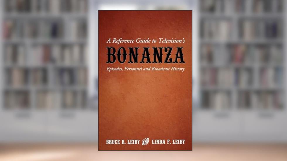 A Reference Guide to Television's Bonanza: Episodes, Personnel and Broadcast History, written by Bruce R. Leiby; Linda F. Leiby