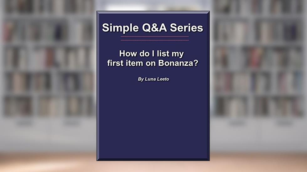 How do I list my first item on Bonanza? (Simple Q&A Series Book 1), written by Luna Leeto