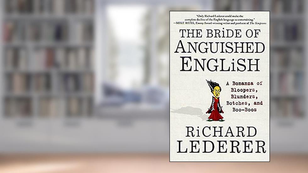 The Bride of Anguished English: A Bonanza of Bloopers, Blunders, Botches, and Boo-Boos, written by Richard Lederer