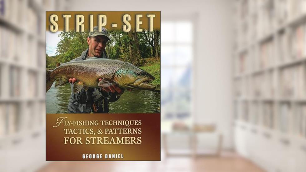 Strip-Set: Fly-Fishing Techniques, Tactics, & Patterns for Streamers, written by George Daniel