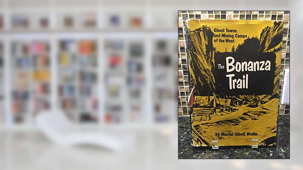 THE BONAZA TRAIL Ghost Towns and Mining Camps of the West, written by Muriel Sibell Wolle