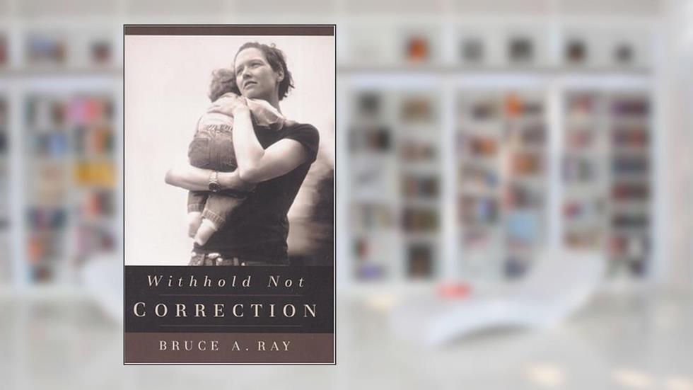Withhold Not Correction, written by Bruce A. Ray