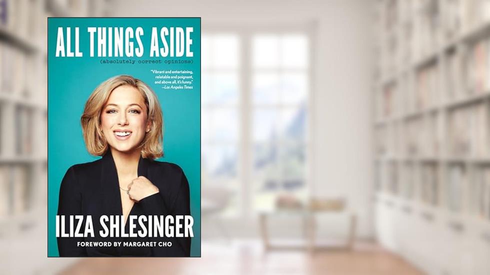All Things Aside: Absolutely Correct Opinions, written by Iliza Shlesinger