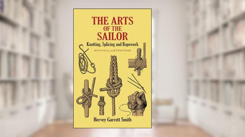 The Arts of the Sailor: Knotting, Splicing and Ropework (Dover Maritime), written by Hervey Garrett Smith