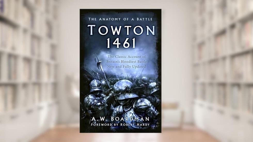 Towton 1461: The Anatomy of a Battle, written by Andrew Boardman