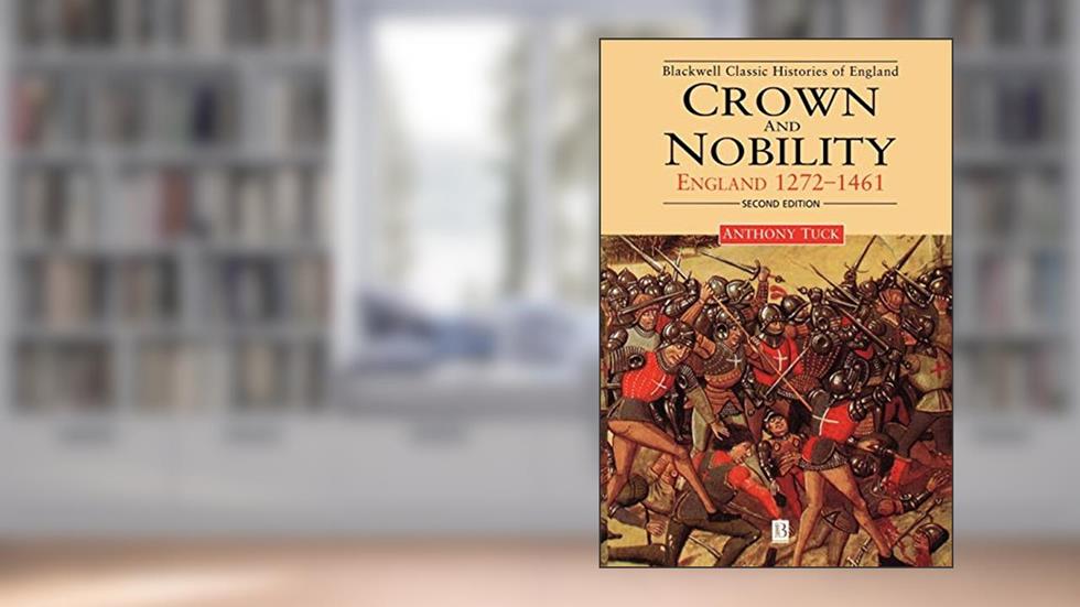 Crown and Nobility: England 1272-1461, written by Anthony Tuck