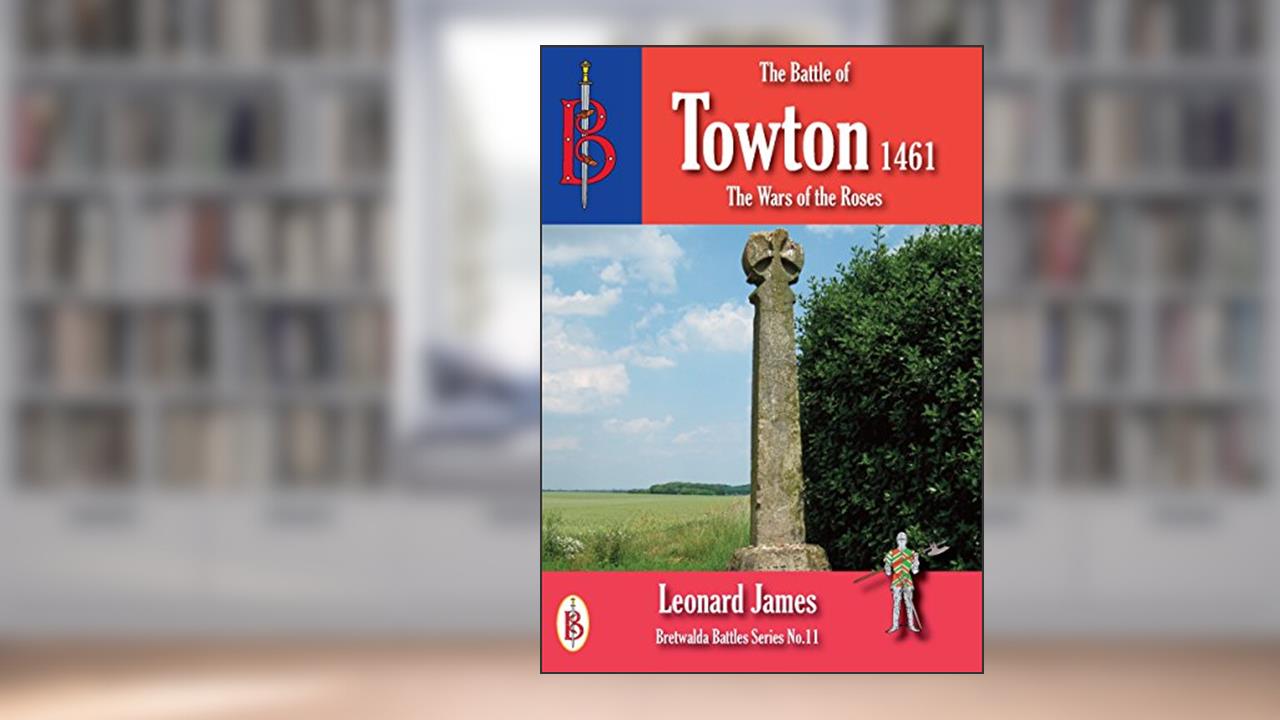 The Battle of Towton 1461 (Bretwalda Battles), written by Leonard James