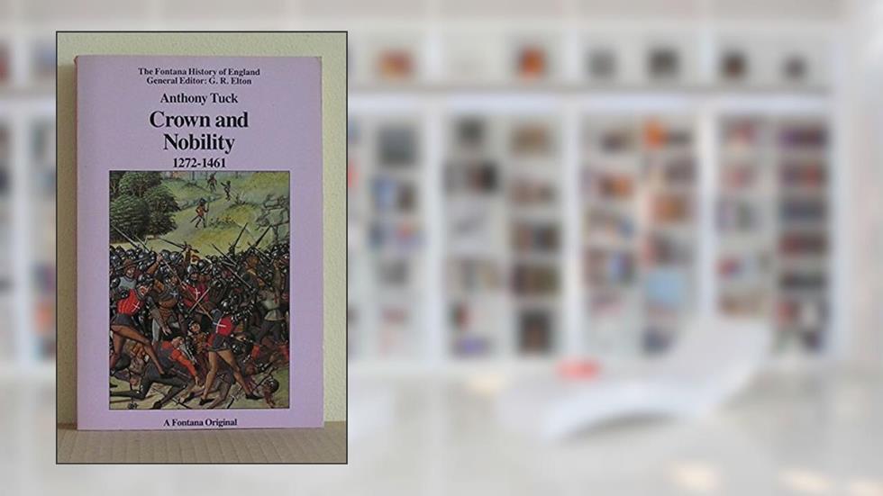 Crown and Nobility 1272-1461: Political Conflict in Late Medieval England (Fontana History of England), written by Anthony Tuck