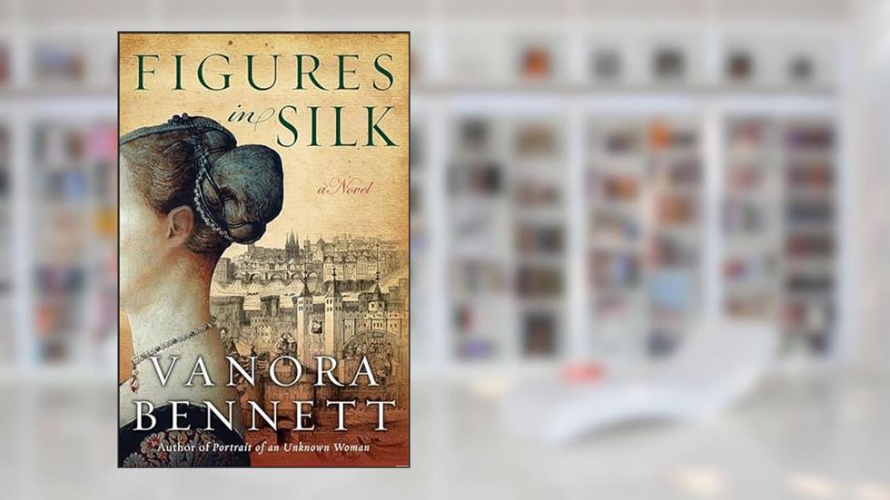 Figures in Silk: A Novel, written by Vanora Bennett