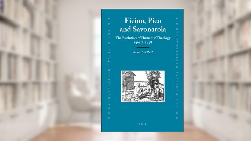 Ficino, Pico and Savonarola: The Evolution of Humanist Theology 1461/2-1498 (Medieval Mediterranean), written by Amos Edelheit