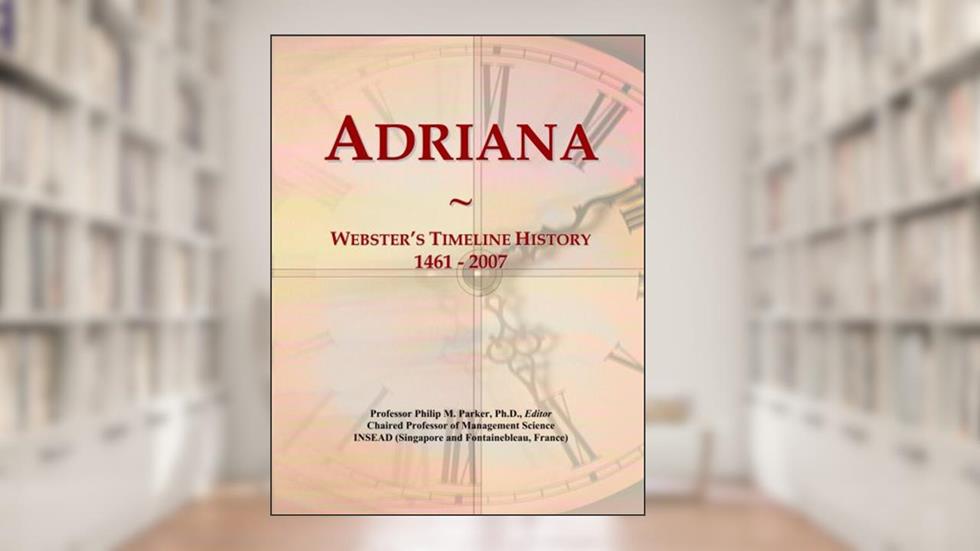 Adriana: Webster's Timeline History, 1461 - 2007, written by Philip M. Parker