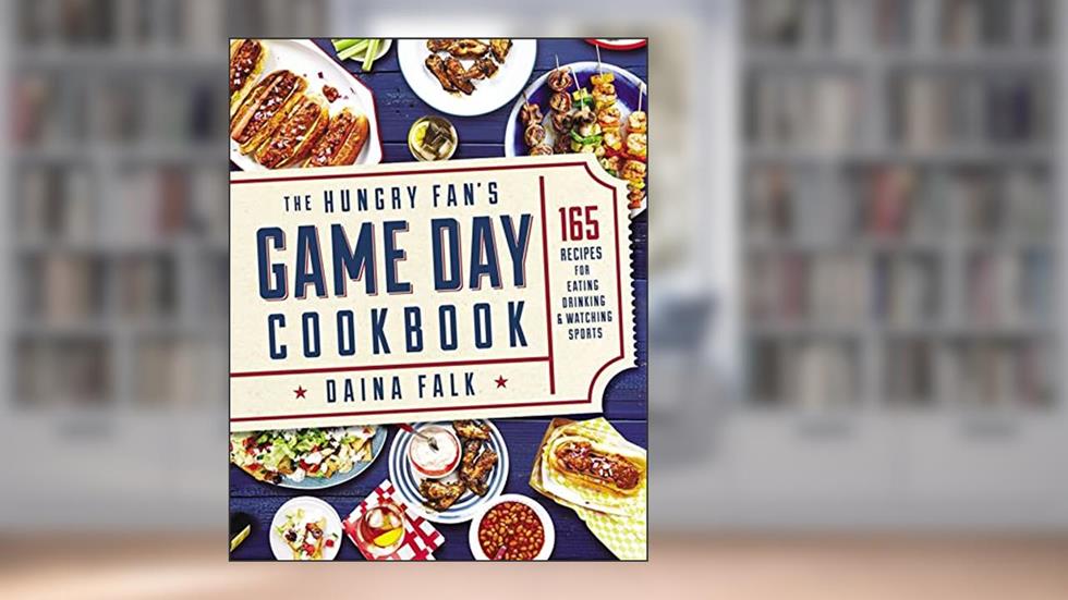 The Hungry Fan's Game Day Cookbook: 165 Recipes for Eating, Drinking & Watching Sports, written by Daina Falk