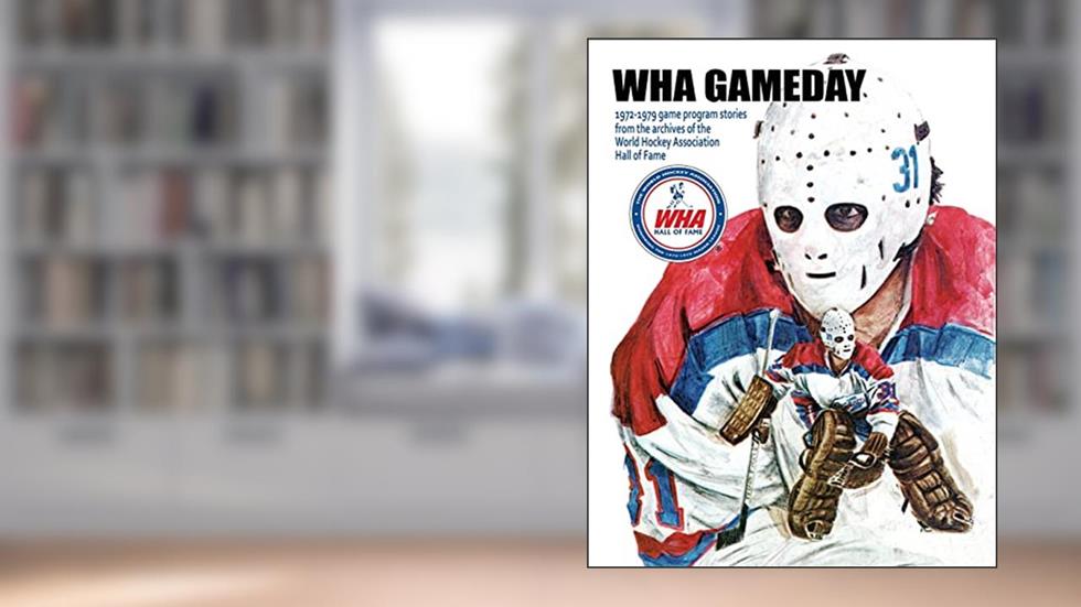 WHA Gameday: 1972-1979 game program stories from the archives of the WHA Hall of Fame, written by Mr. Timothy Gassen