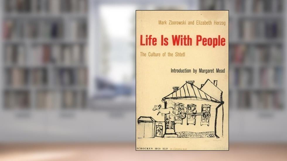 Life is With People : The Culture of the Shtetl, written by Mark Zborowski; Elizabeth Herzog