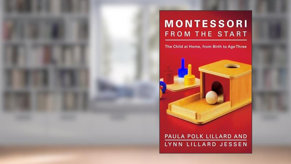 Montessori from the Start: The Child at Home, from Birth to Age Three, written by Paula Polk Lillard; Lynn Lillard Jessen