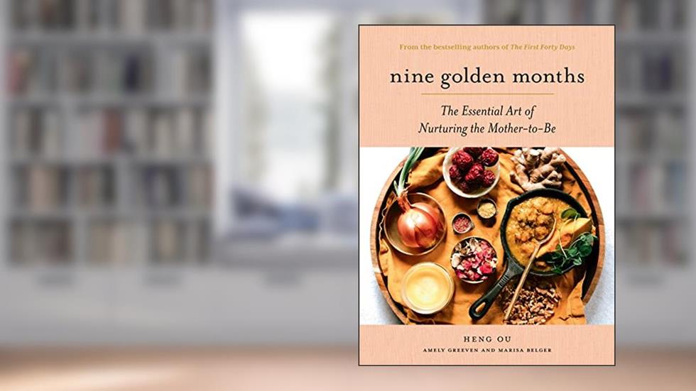 Nine Golden Months: The Essential Art of Nurturing the Mother-To-Be, written by Heng Ou; Amely Greeven; Marisa Belger