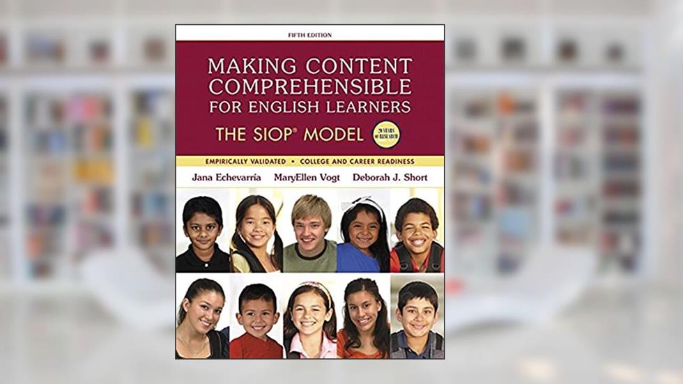Making Content Comprehensible for English Learners: The SIOP Model (SIOP Series), written by Jana Echevarria; MaryEllen Vogt; Deborah Short