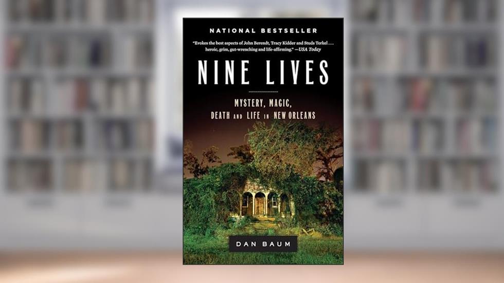 Nine Lives: Mystery, Magic, Death, and Life in New Orleans, written by Dan Baum