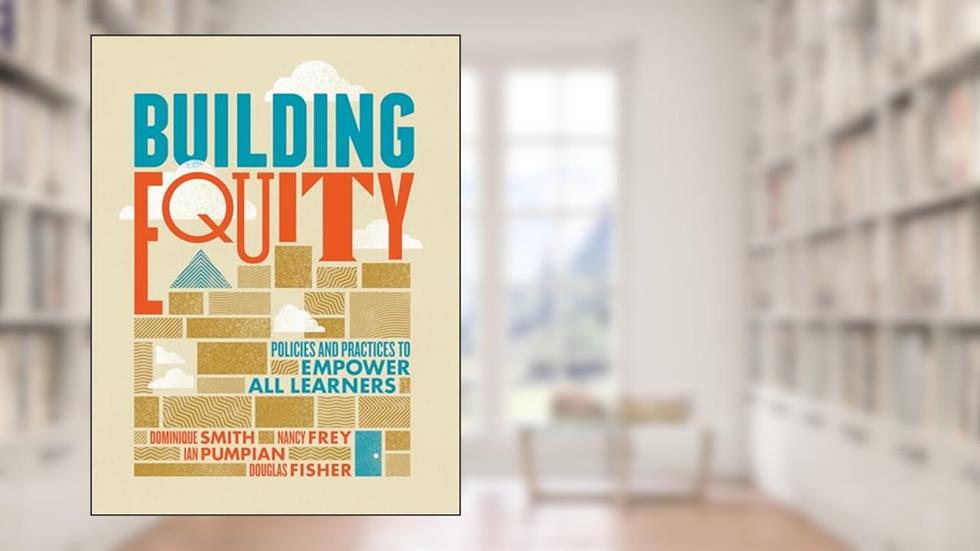 Building Equity: Policies and Practices to Empower All Learners, written by Dominique Smith; Nancy Frey; Ian Pumpian; Douglas Fisher