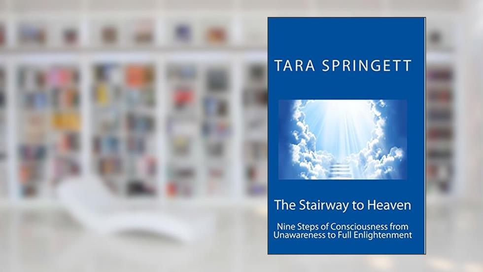 The Stairway to Heaven: Nine Steps of Consciousness from Unawareness to Full Enlightenment, written by Tara Springett