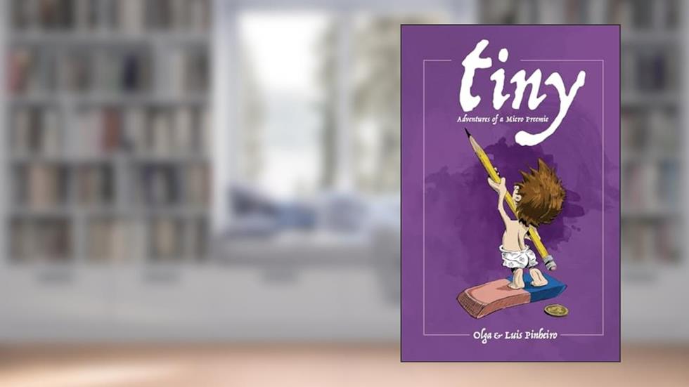 Tiny: Adventures of a Micro Preemie, written by Olga Pinheiro; Luis Pinheiro