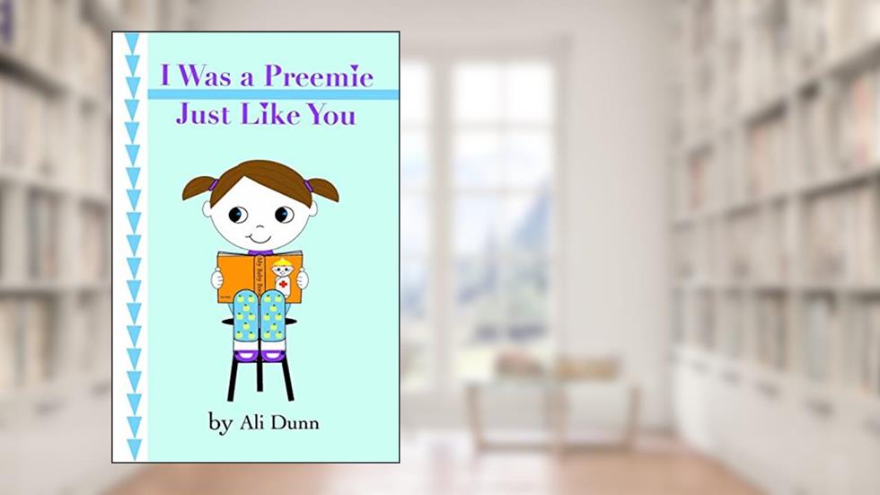 I Was a Preemie Just Like You, written by Ali Dunn