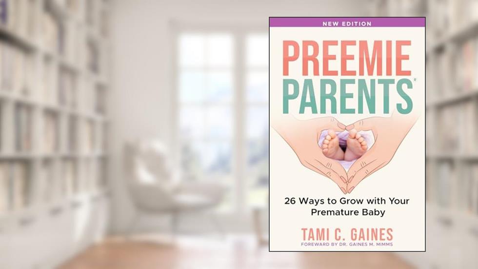 Preemie Parents, 26 Ways to Grow with Your Premature Baby, written by Tami C Gaines