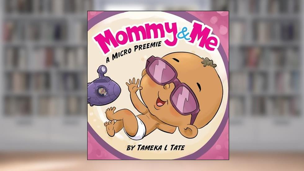 Mommy and Me: A Micro Preemie, written by Tameka Tate