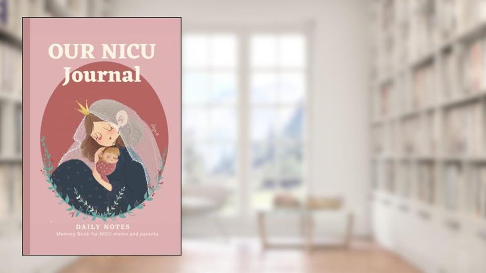 Our NICU Journey: Daily Notebook, Mom Milestones, Preemie Journal for NICU moms and parents, written by JC Austin