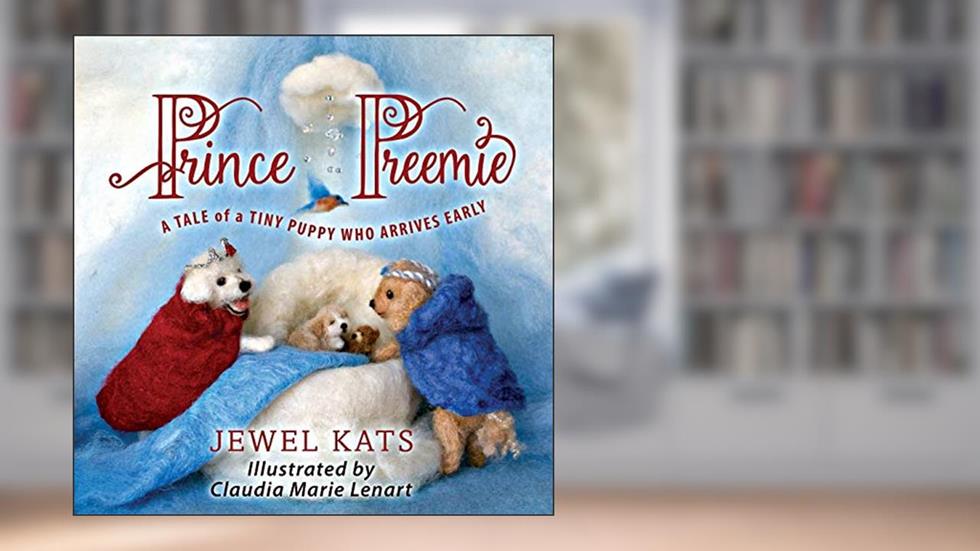 Prince Preemie: A Tale of a Tiny Puppy Who Arrives Early, written by Jewel Kats