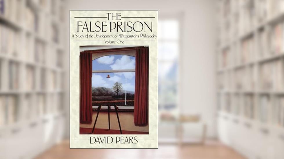 The False Prison: A Study of the Development of Wittgenstein's PhilosophyVolume 1, written by David Pears