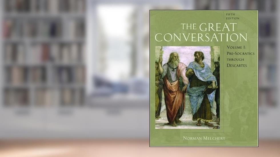The Great Conversation: A Historical Introduction to PhilosophyVolume I: Pre-Socratics through Descartes, written by Norman Melchert