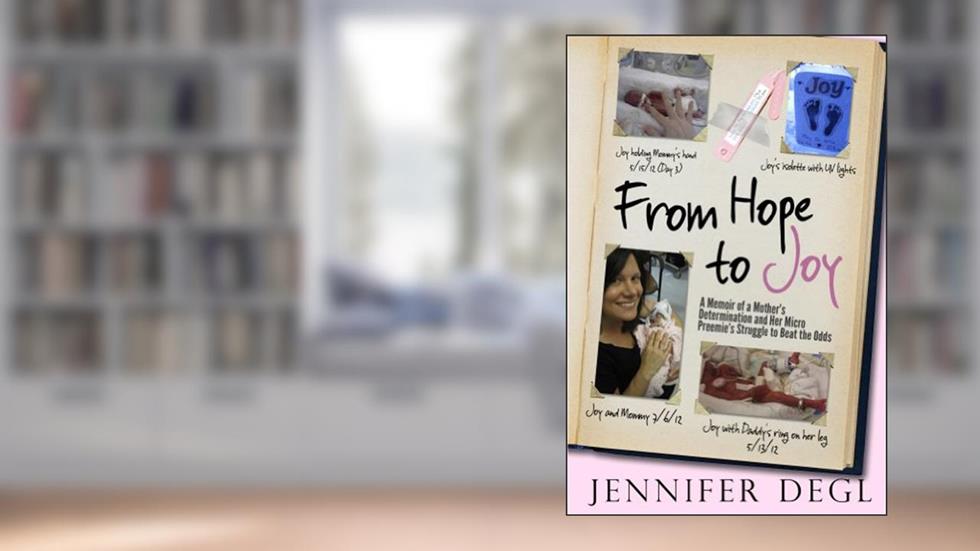 From Hope to Joy: A Memoir of a Mother's Determination and Her Micro Preemie's Struggle to Beat the Odds, written by Jennifer Degl