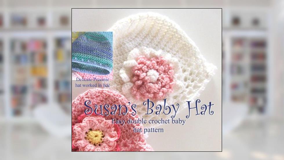Susan's Simple Baby Hat and Flowers in Preemie and Newborn, written by Susan Kennedy