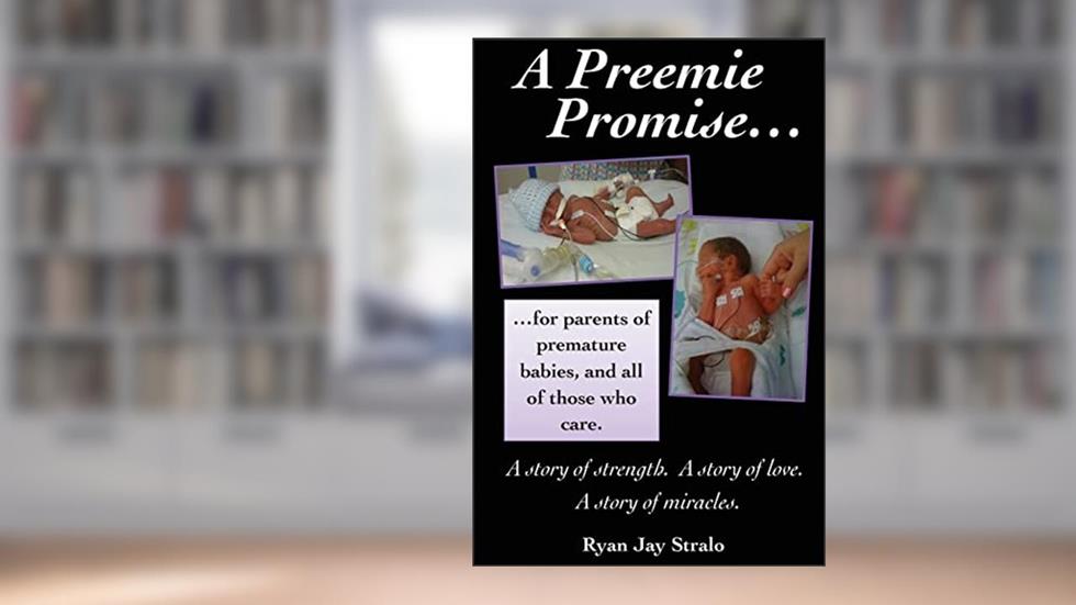 A Preemie Promise: For parents of premature babies, and all of those who care, written by Ryan Jay Stralo