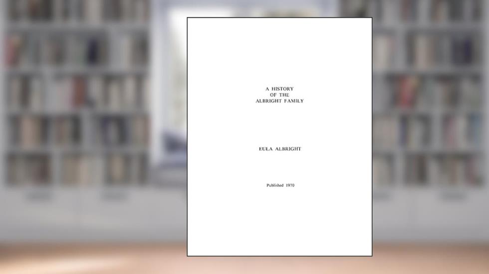 A History of the Albright Family, written by Eula Albright