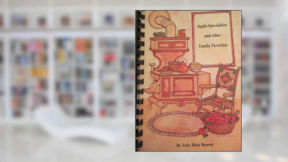Apple Specialities and other Family Favorites Cookbook ... Eula Rhea Barrett 1986, written by Eula Rhea Barrett
